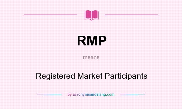 What does RMP mean? It stands for Registered Market Participants