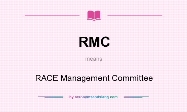 What does RMC mean? It stands for RACE Management Committee