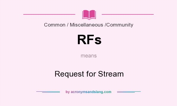 What does RFs mean? It stands for Request for Stream