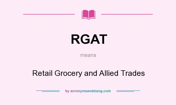 What does RGAT mean? It stands for Retail Grocery and Allied Trades