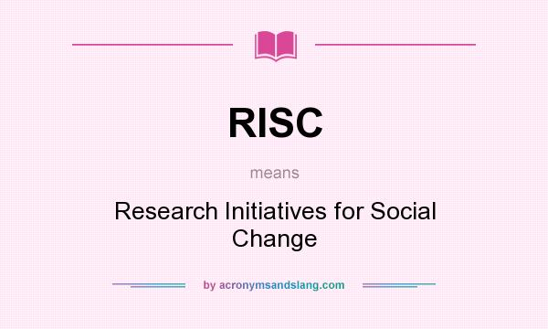 What does RISC mean? It stands for Research Initiatives for Social Change