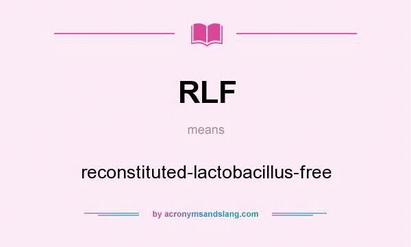 What does RLF mean? It stands for reconstituted-lactobacillus-free