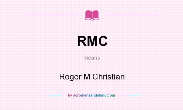 What does RMC mean? It stands for Roger M Christian