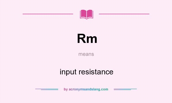 What does Rm mean? It stands for input resistance
