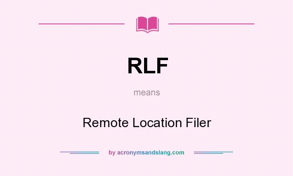 What does RLF mean? It stands for Remote Location Filer