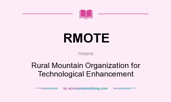 What does RMOTE mean? It stands for Rural Mountain Organization for Technological Enhancement
