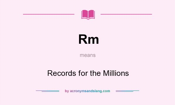 What does Rm mean? It stands for Records for the Millions