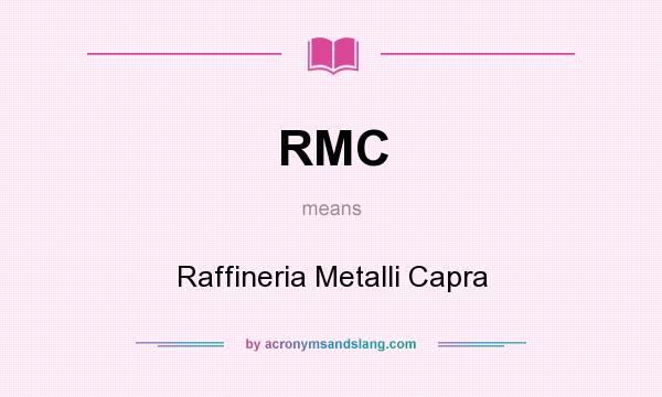 What does RMC mean? It stands for Raffineria Metalli Capra