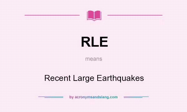 What does RLE mean? It stands for Recent Large Earthquakes