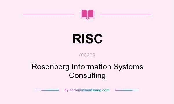 What does RISC mean? It stands for Rosenberg Information Systems Consulting