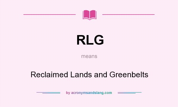 What does RLG mean? It stands for Reclaimed Lands and Greenbelts