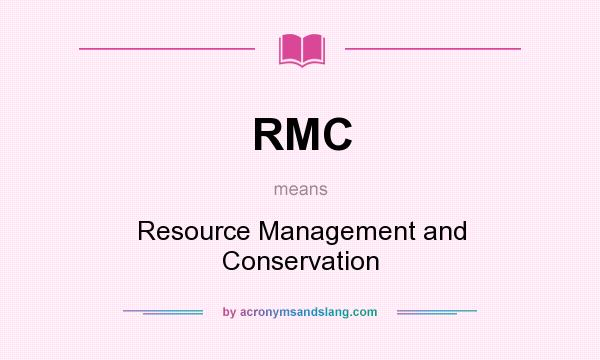 What does RMC mean? It stands for Resource Management and Conservation