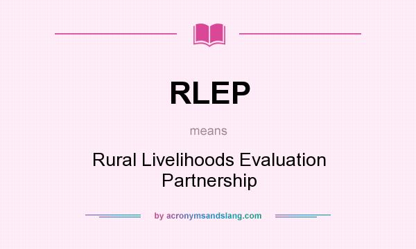 What does RLEP mean? It stands for Rural Livelihoods Evaluation Partnership