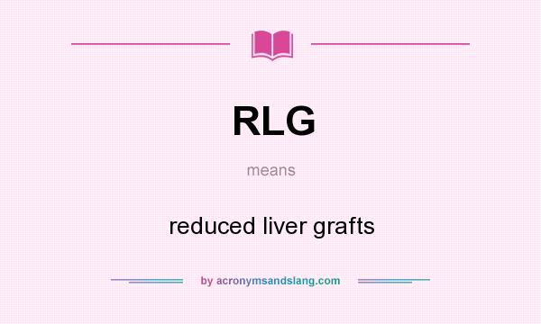 What does RLG mean? It stands for reduced liver grafts