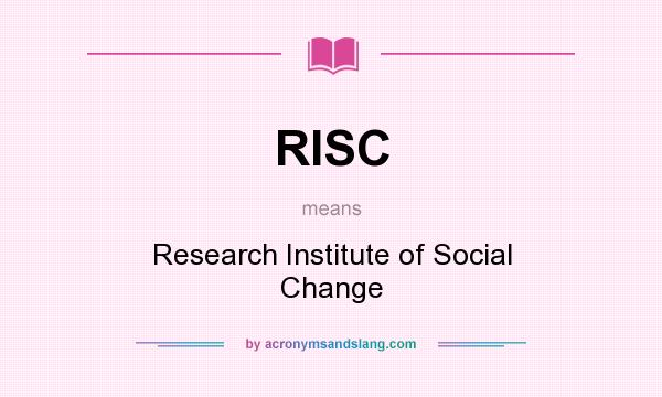 What does RISC mean? It stands for Research Institute of Social Change