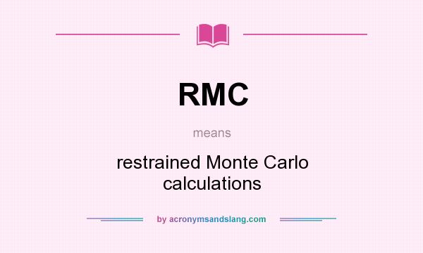 What does RMC mean? It stands for restrained Monte Carlo calculations