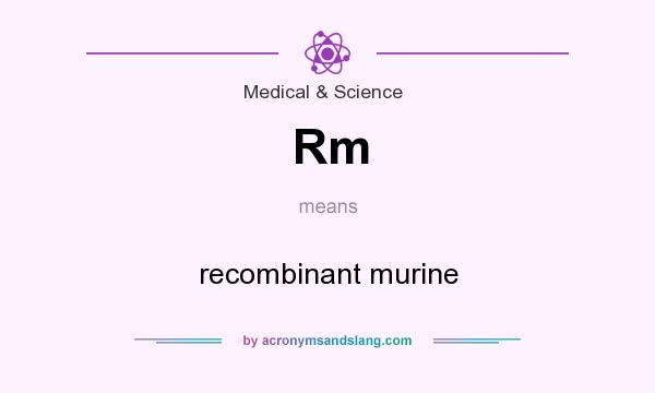 What does Rm mean? It stands for recombinant murine