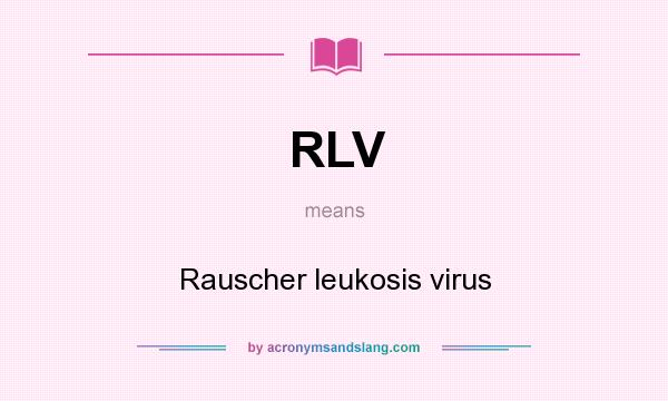 What does RLV mean? It stands for Rauscher leukosis virus