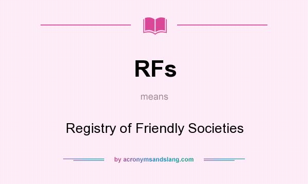 What does RFs mean? It stands for Registry of Friendly Societies