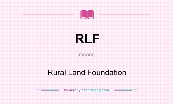 What does RLF mean? It stands for Rural Land Foundation