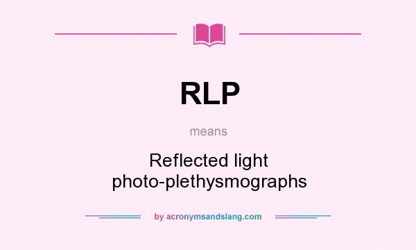 What does RLP mean? It stands for Reflected light photo-plethysmographs