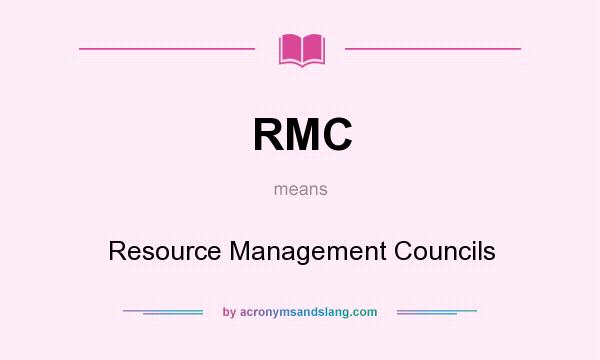 What does RMC mean? It stands for Resource Management Councils