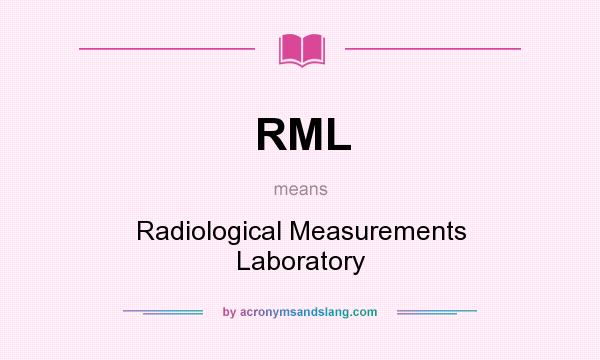What does RML mean? It stands for Radiological Measurements Laboratory