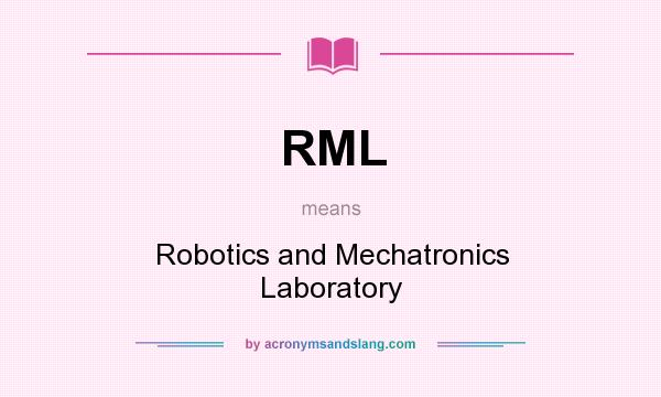 What does RML mean? It stands for Robotics and Mechatronics Laboratory