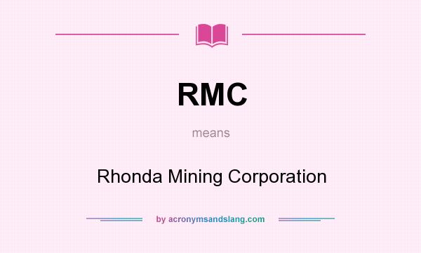 What does RMC mean? It stands for Rhonda Mining Corporation