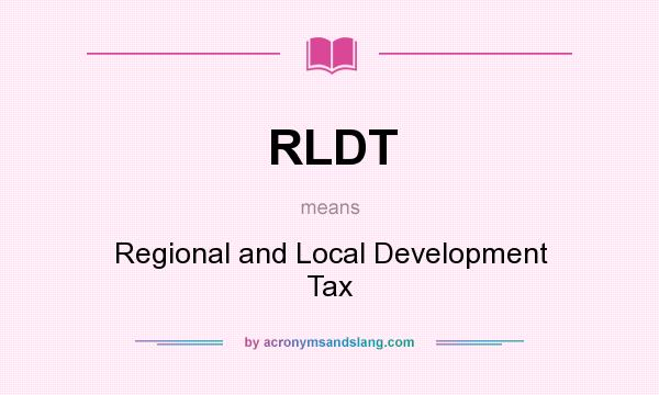 What does RLDT mean? It stands for Regional and Local Development Tax
