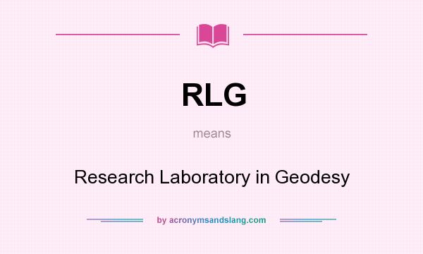 What does RLG mean? It stands for Research Laboratory in Geodesy