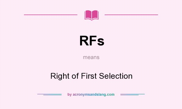What does RFs mean? It stands for Right of First Selection