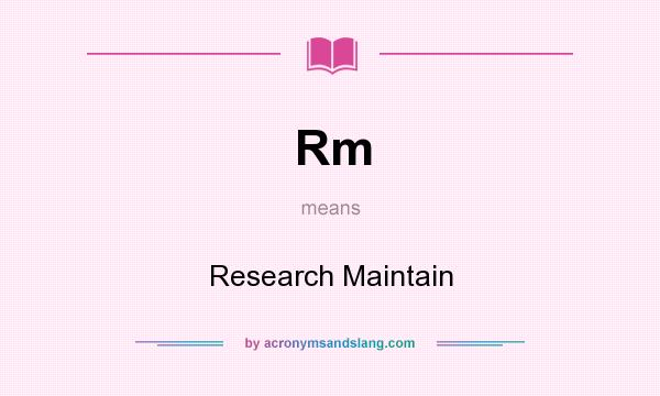 What does Rm mean? It stands for Research Maintain