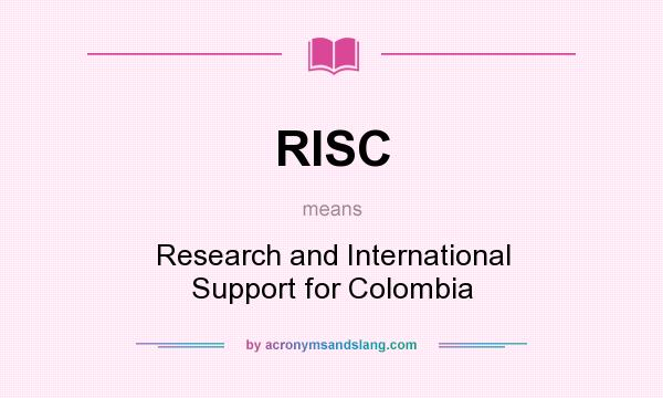 What does RISC mean? It stands for Research and International Support for Colombia