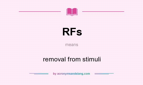 What does RFs mean? It stands for removal from stimuli