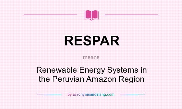 What does RESPAR mean? It stands for Renewable Energy Systems in the Peruvian Amazon Region