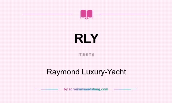 What does RLY mean? It stands for Raymond Luxury-Yacht