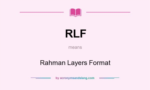 What does RLF mean? It stands for Rahman Layers Format