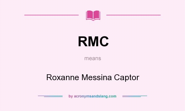 What does RMC mean? It stands for Roxanne Messina Captor