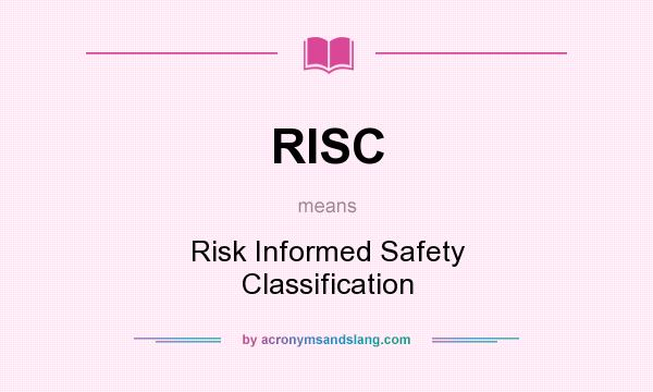What does RISC mean? It stands for Risk Informed Safety Classification
