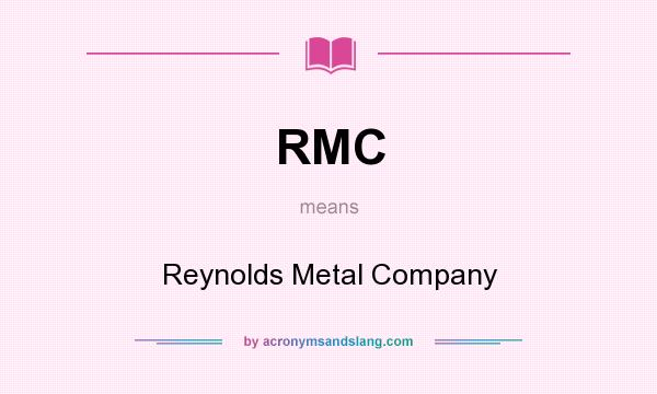 What does RMC mean? It stands for Reynolds Metal Company