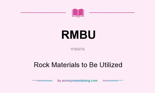 What does RMBU mean? It stands for Rock Materials to Be Utilized