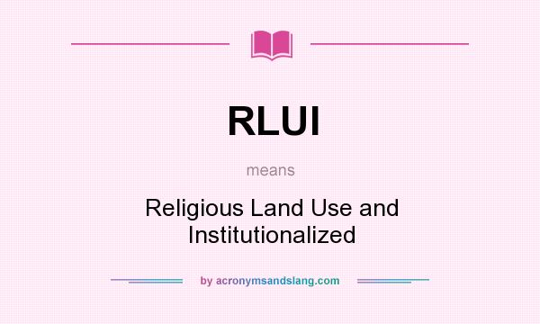 What does RLUI mean? It stands for Religious Land Use and Institutionalized