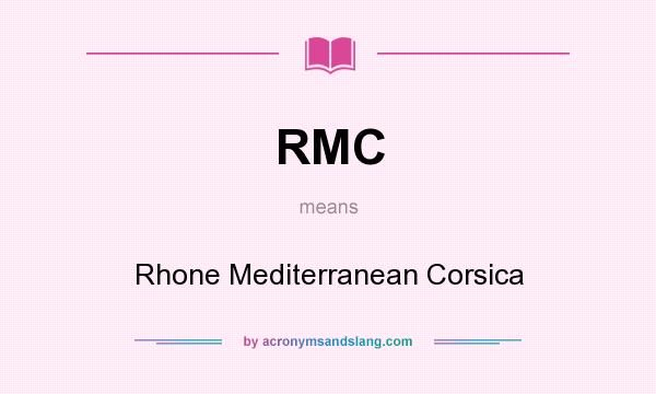 What does RMC mean? It stands for Rhone Mediterranean Corsica