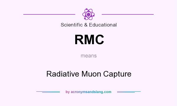 What does RMC mean? It stands for Radiative Muon Capture