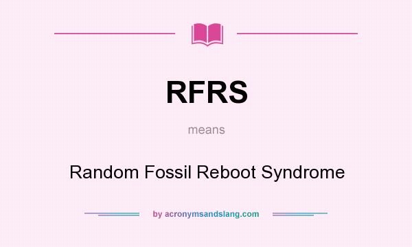 What does RFRS mean? It stands for Random Fossil Reboot Syndrome