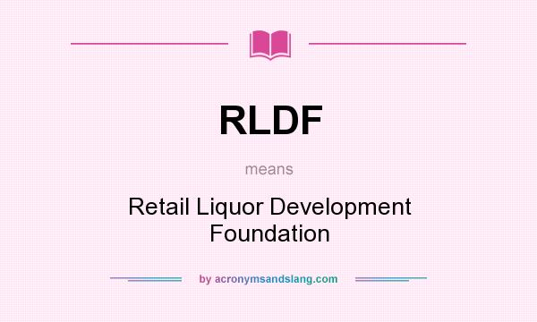 What does RLDF mean? It stands for Retail Liquor Development Foundation