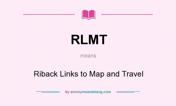 What does RLMT mean? It stands for Riback Links to Map and Travel