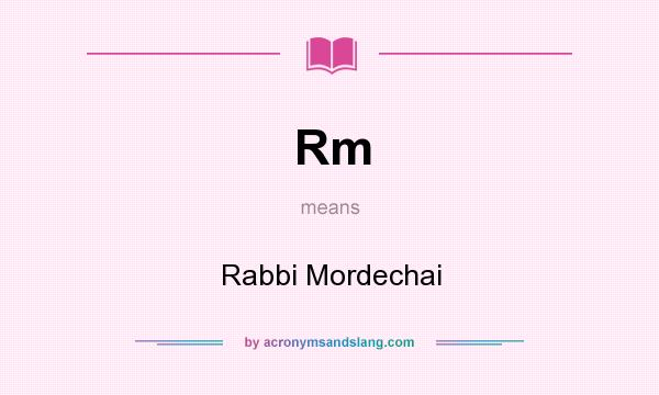 What does Rm mean? It stands for Rabbi Mordechai