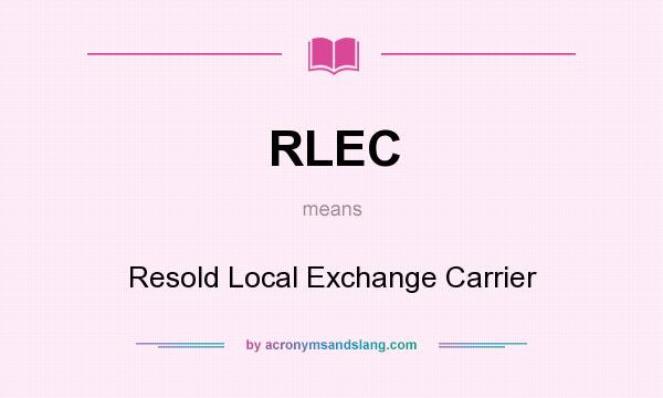What does RLEC mean? It stands for Resold Local Exchange Carrier
